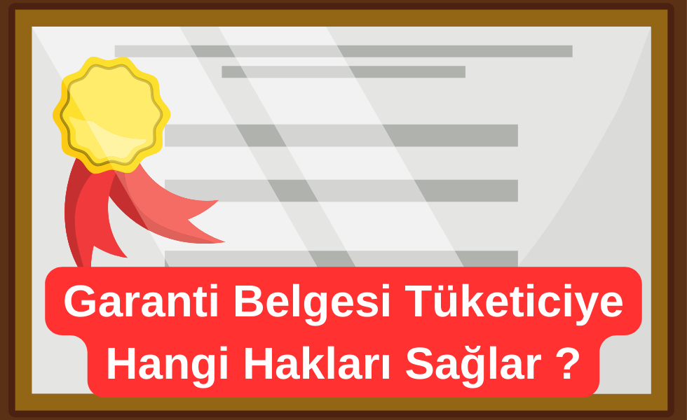 Garanti Belgesi Nedir ve Tüketicilere Hangi Hakları Sağlar